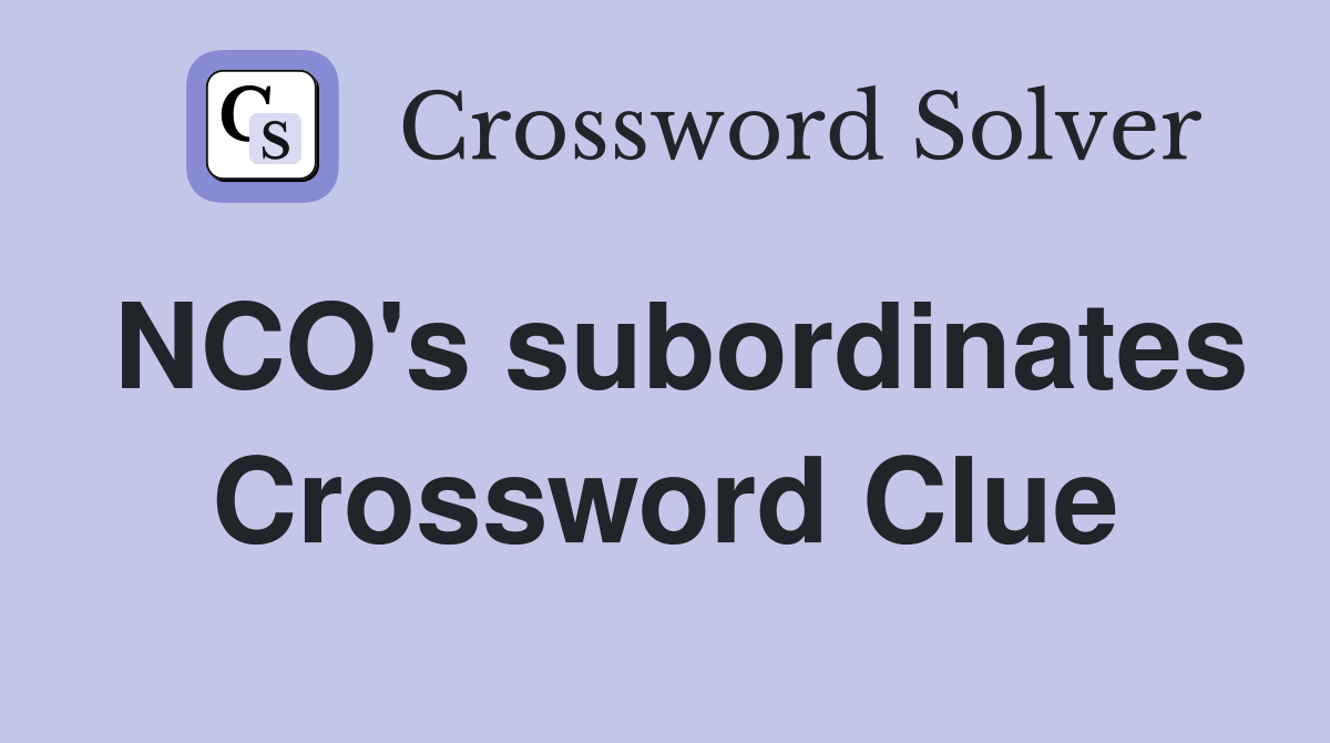 NCO's subordinates Crossword Clue Answers Crossword Solver